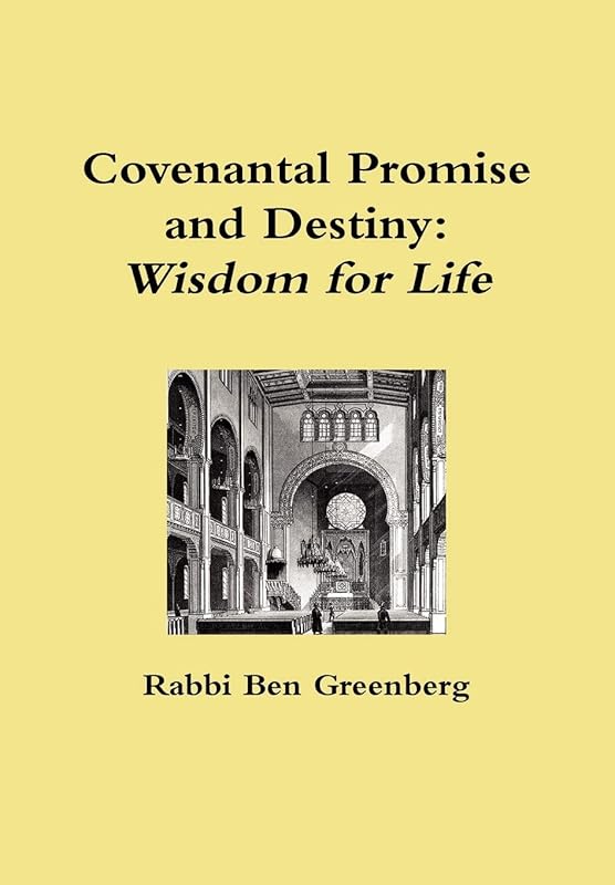 Covenantal Promise and Destiny: Wisdom for Life by Rabbi Ben Greenberg