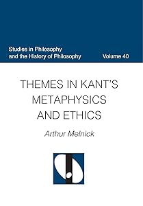 Themes in Kant's Metaphysics and Ethics (Studies in Philosophy and the History of Philosophy) by Arthur Melnick