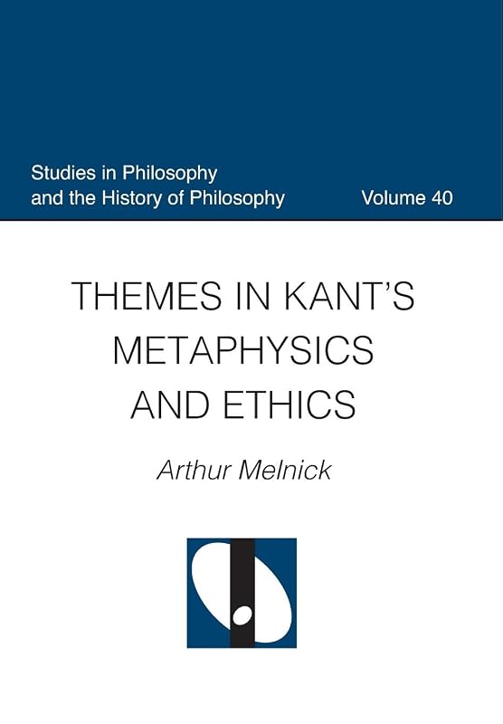 Themes in Kant's Metaphysics and Ethics (Studies in Philosophy and the History of Philosophy) by Arthur Melnick
