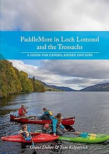PaddleMore in Loch Lomond and The Trossachs: A Guide for Canoes, Kayaks and SUPs by Grant Dolier