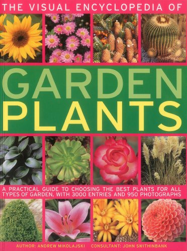 The Visual Encyclopedia of Garden Plants: A practical guide to choosing the best plants for all types of garden, with 3000 entries and 950 photographs by Andrew Mikolajski