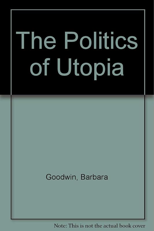 The Politics of Utopia by Barbara Goodwin