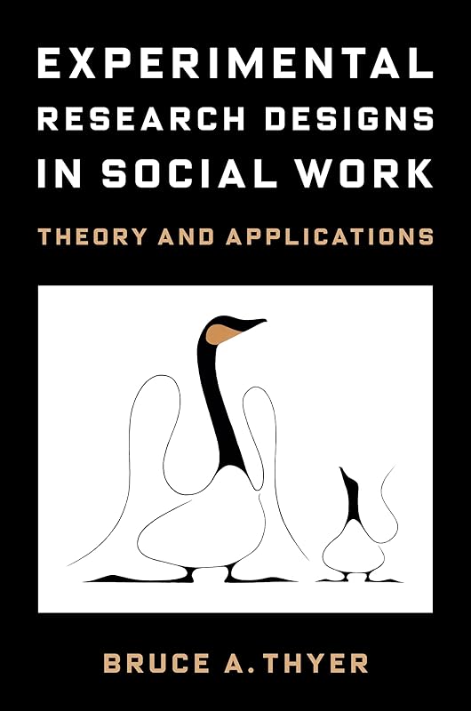 Experimental Research Designs in Social Work: Theory and Applications by Bruce A. Thyer