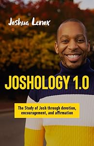 Joshology 1.0: The Study of Josh through Devotion, Encouragement, and Affirmation by Joshua Lenox