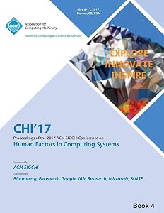 CHI 17 CHI Conference on Human Factors in Computing Systems Vol 4 by Chi 17 Chi Conference Committee