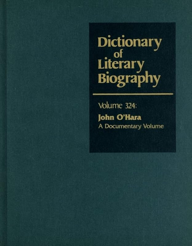 DLB 324: John O'Hara: A Documentary Volume (Dictionary of Literary Biography, 324) by Matthew Joseph Bruccoli