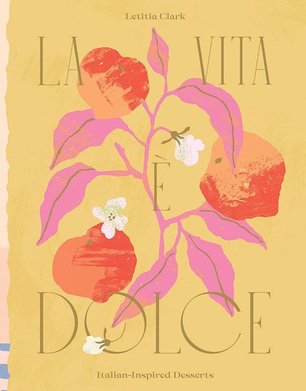 La Vita e Dolce: Italian–Inspired Desserts by Letitia Clark