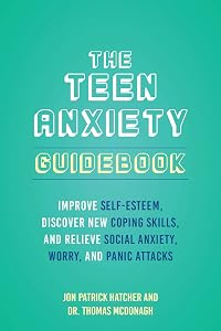 The Teen Anxiety Guidebook: Improve Self-Esteem, Discover New Coping Skills, and Relieve Social Anxiety, Worry, and Panic Attacks by Jon Patrick Hatcher
