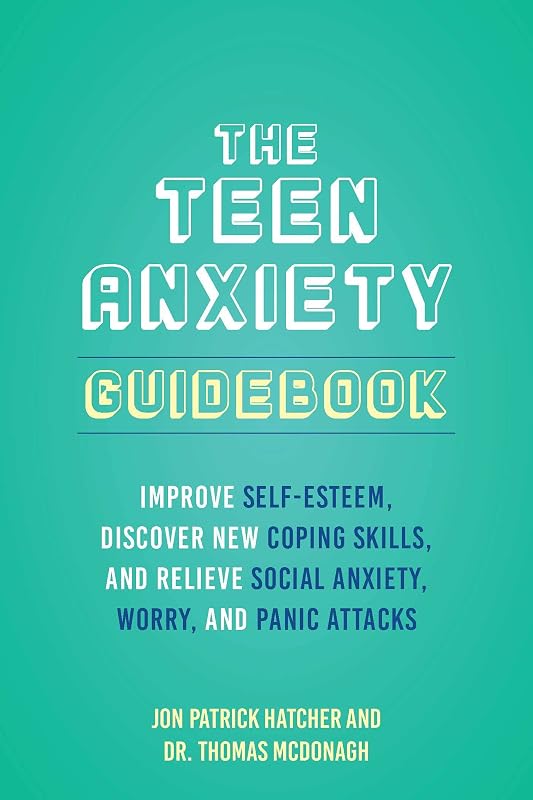 The Teen Anxiety Guidebook: Improve Self-Esteem, Discover New Coping Skills, and Relieve Social Anxiety, Worry, and Panic Attacks by Jon Patrick Hatcher