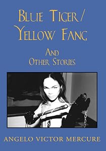 Blue Tiger/Yellow Fang: And Other Stories by Angelo Victor Mercure