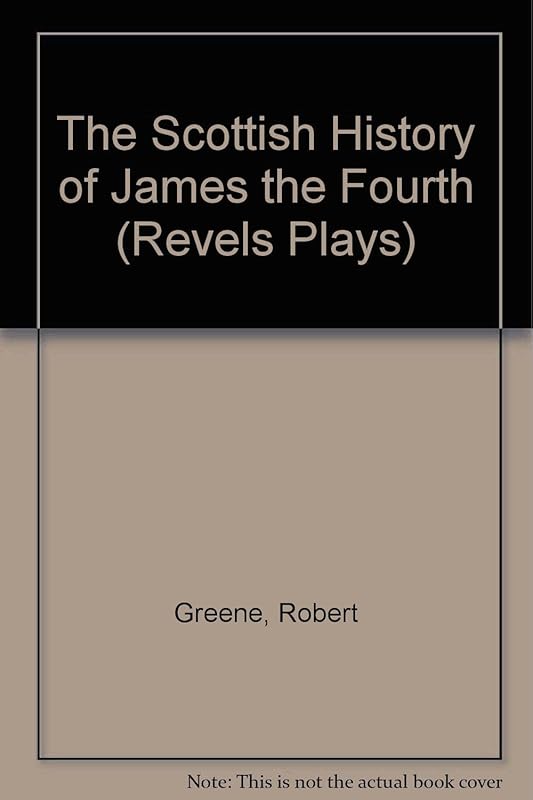 The Scottish History of James the Fourth (Revels Plays) by Robert Greene