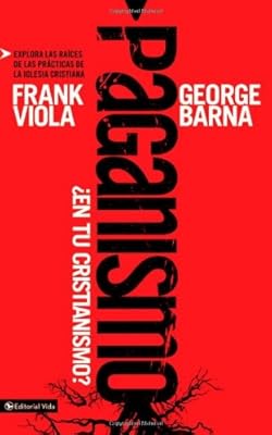 Paganismo, ¿en tu cristianismo?: Explora las raíces de las prácticas de la iglesia cristiana (Spanish Edition)