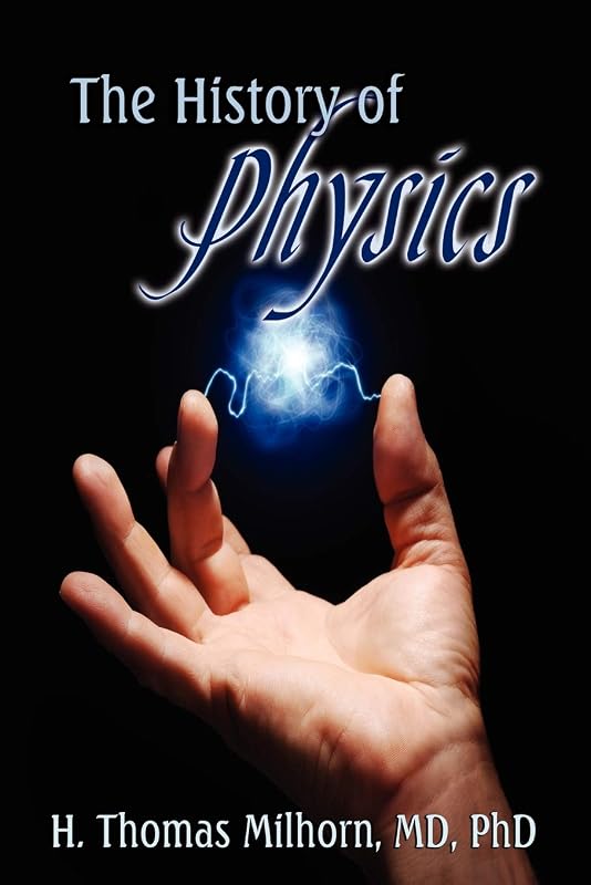 The History of Physics by H Thomas Milhorn MD