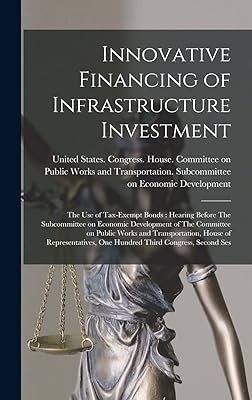 Innovative Financing of Infrastructure Investment: The use of Tax-exempt Bonds: Hearing Before The Subcommittee on Economic Development of The ... One Hundred Third Congress, Second Ses