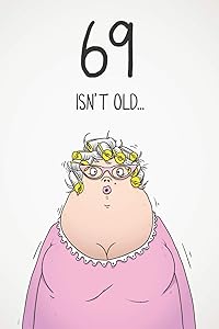 69 Isn't Old...: Funny Women's Sarcastic 69th Birthday Card 122 Page Journal Gift. First Page Punchline Reads: "...It's Fucking Ancient!" by The Electric Cheese Birthday Card Journals