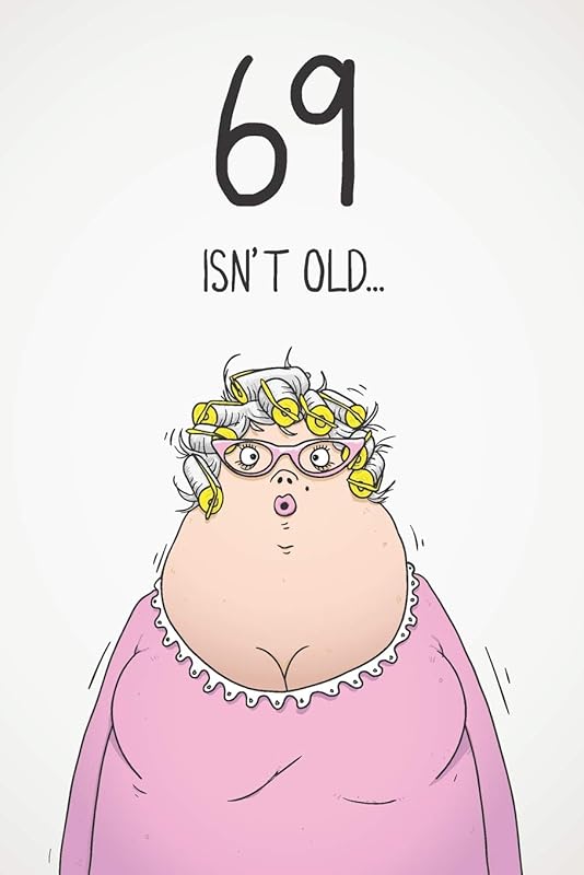 69 Isn't Old...: Funny Women's Sarcastic 69th Birthday Card 122 Page Journal Gift. First Page Punchline Reads: "...It's Fucking Ancient!" by The Electric Cheese Birthday Card Journals