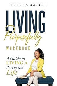 Living Purposefully Workbook: A Guide to Living a Purposeful Life by Fleura Maitre