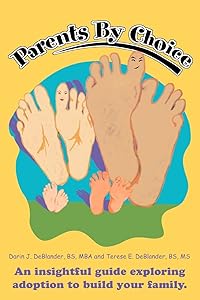 Parents By Choice: An insightful guide exploring adoption to build your family. by Terese Deblander