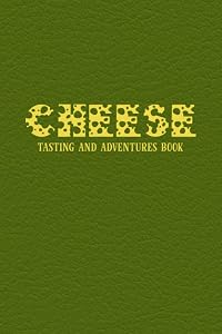 Cheese Tasting and Adventures Book: Notes Book for Tracking and Recording All the Types of Cheese You Taste - Write Down and Rate All Your Favorite Cheeses - Green Faux Leather Cover by Mary Thornhill