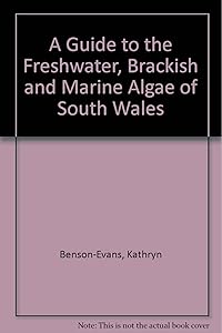 A Guide to the Freshwater, Brackish and Marine Algae of South Wales by Kathryn Benson-Evans