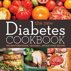 The New Diabetes Cookbook: 100 Mouthwatering, Seasonal, Whole-Food Recipes by Kate Gardner MS  RD