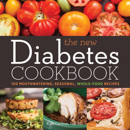 The New Diabetes Cookbook: 100 Mouthwatering, Seasonal, Whole-Food Recipes by Kate Gardner MS  RD