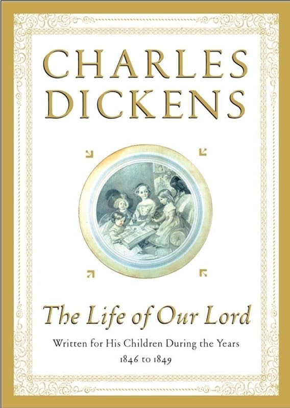 The Life of Our Lord: Written for His Children During the Years 1846 to 1849 by Charles Dickens