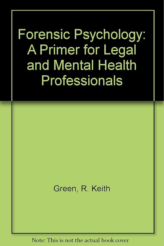Forensic Psychology: A Primer for Legal and Mental Health Professionals by R. Keith Green