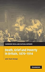 Death, Grief and Poverty in Britain, 1870–1914 (Cambridge Social and Cultural Histories, Series Number 6) by Julie-Marie Strange