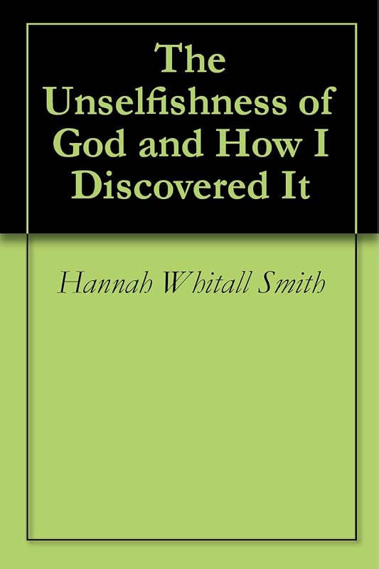 The Unselfishness of God and How I Discovered It by Hannah Whitall Smith