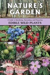 Nature's Garden: A Guide to Identifying, Harvesting, and Preparing Wild Edible Plants