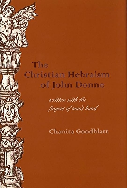 The Christian Hebraism of John Donne: Written with the Fingers of Man's Hand (Medieval & Renaissance Literary Studies) by Chanita Goodblatt
