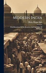 Modern India: With Illustrations Of The Resources And Capabilities Of Hindustan by Henry Harpur Spry