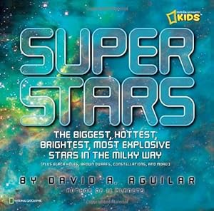 Super Stars: The Biggest, Hottest, Brightest, and Most Explosive Stars in the Milky Way