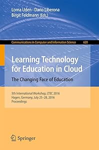 Learning Technology for Education in Cloud – The Changing Face of Education: 5th International Workshop, LTEC 2016, Hagen, Germany, July 25-28, 2016, ... in Computer and Information Science, 620) by Lorna Uden