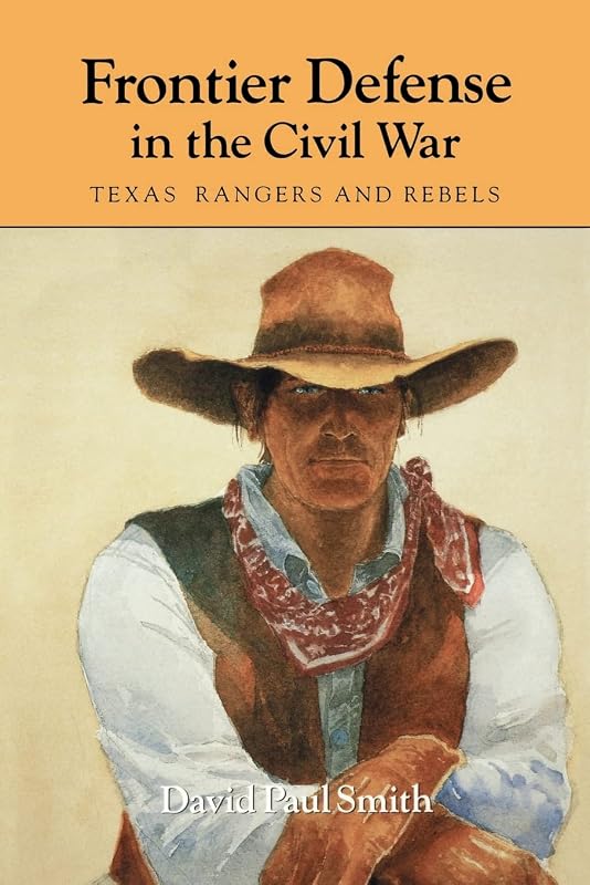 Frontier Defense in the Civil War: Texas' Rangers and Rebels (Volume 40) (Centennial Series of the Association of Former Students Texas A & M University) by David Paul Smith