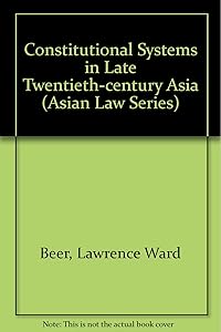 Constitutional Systems in Late Twentieth Century Asia (Asian Law Series) by Lawrence W. Beer