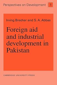 Foreign Aid and Industrial Development in Pakistan (Perspectives on Development, Series Number 1) by Irving Brecher