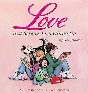 Love Just Screws Everything Up : A For Better or for Worse Collection (Volume 17) by Lynn Johnston