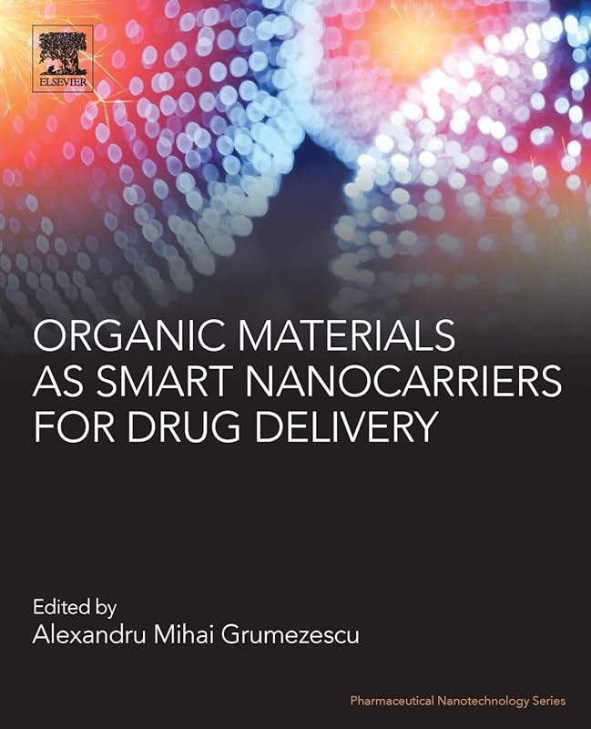 Organic Materials as Smart Nanocarriers for Drug Delivery (Pharmaceutical Nanotechnology) by Alexandru Mihai Grumezescu PhD