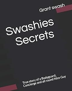 Swashies secrets: True story of a Bodyguard, Concierge and all round nice Guy (Lock stock and barrel) by Grant swash
