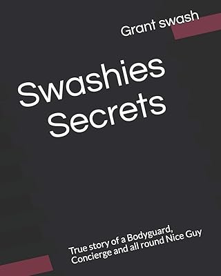 Swashies secrets: True story of a Bodyguard, Concierge and all round nice Guy (Lock stock and barrel)