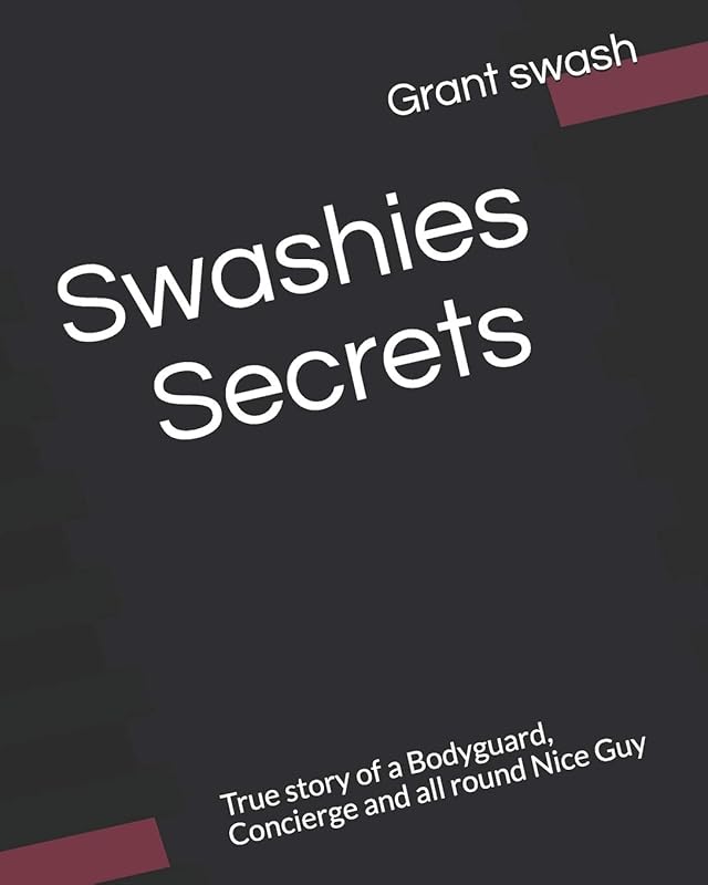 Swashies secrets: True story of a Bodyguard, Concierge and all round nice Guy (Lock stock and barrel) by Grant swash