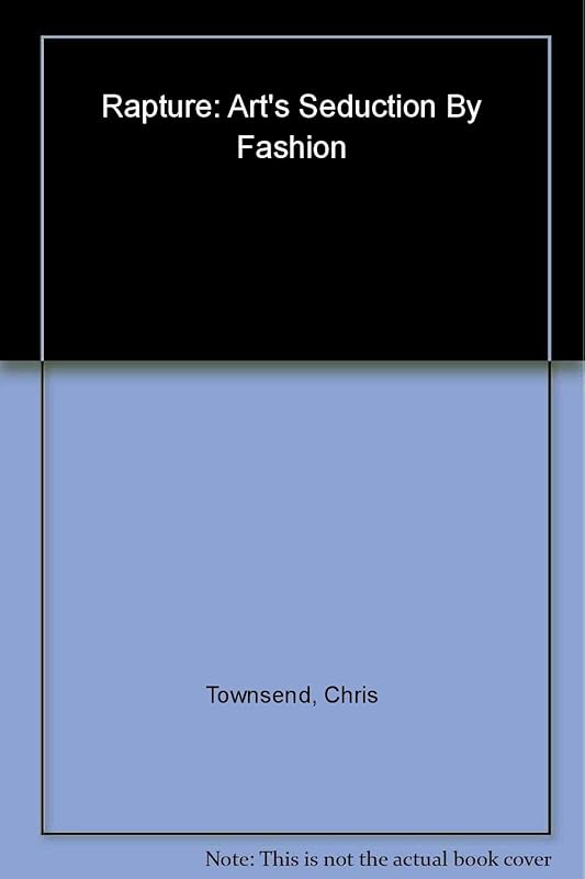 Rapture: Art's Seduction by Fashion Since 1970 by Chris Townsend