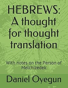 HEBREWS: A thought for thought translation: With notes on the Person of Melchizedek by Daniel Oyegun