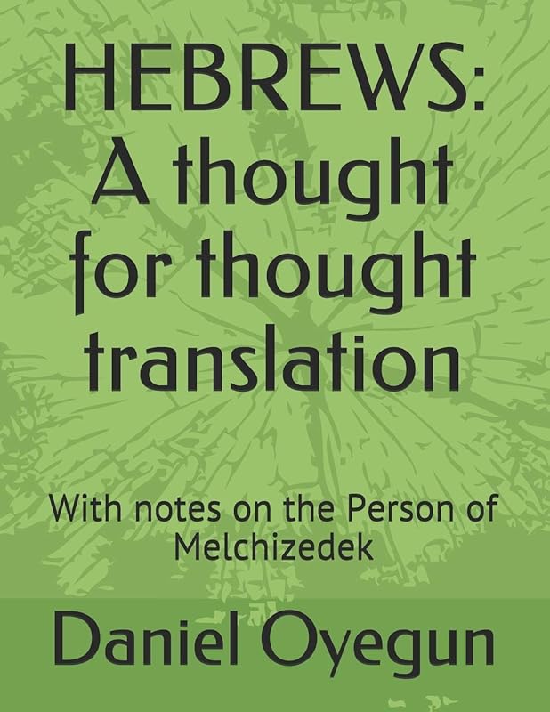 HEBREWS: A thought for thought translation: With notes on the Person of Melchizedek by Daniel Oyegun