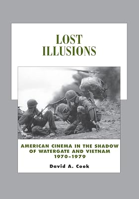 Lost Illusions: American Cinema in the Shadow of Watergate and Vietnam, 1970-1979 (History of the American Cinema) (Volume 9)