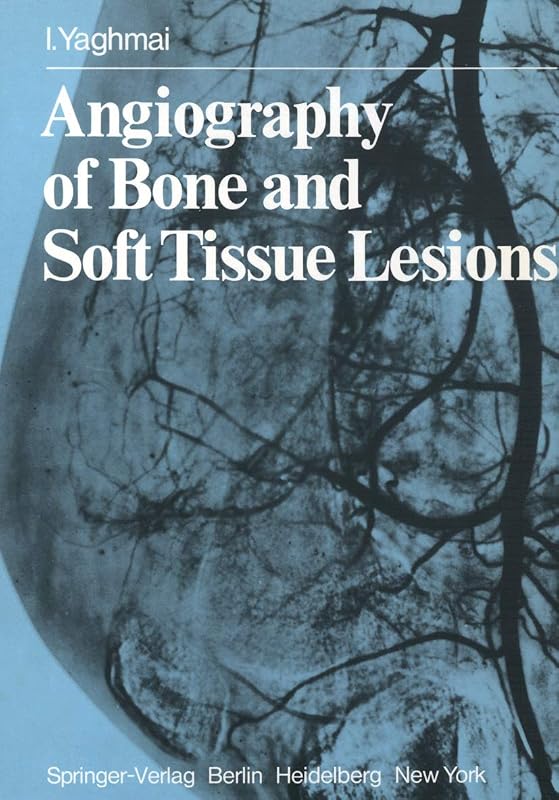 Angiography of Bone and Soft Tissue Lesions by I. Yaghmai