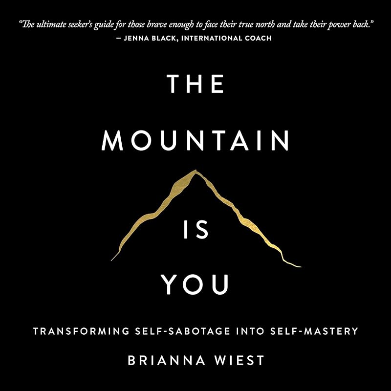 The Mountain Is You: Transforming Self-Sabotage into Self-Mastery by Brianna Wiest