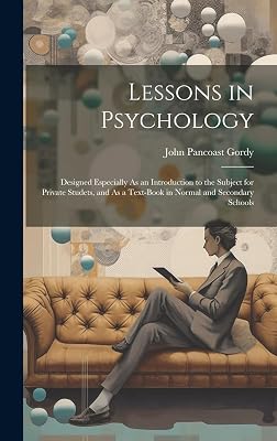 Lessons in Psychology: Designed Especially As an Introduction to the Subject for Private Studets, and As a Text-Book in Normal and Secondary Schools